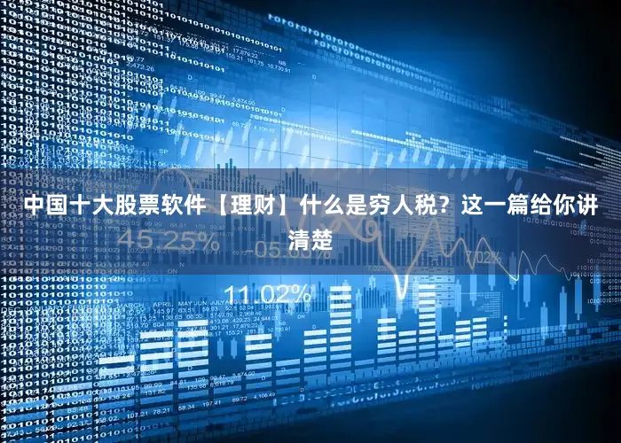 中国十大股票软件【理财】什么是穷人税？这一篇给你讲清楚
